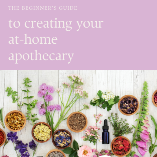 THE BEGINNER’S GUIDE: to creating your at-home apothecary